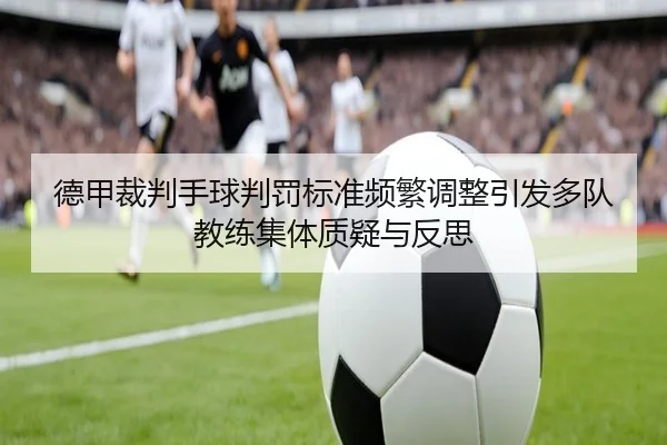 德甲裁判手球判罚标准频繁调整引发多队教练集体质疑与反思